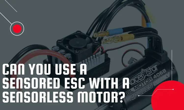 Can You Use A Sensored ESC With A Sensorless Motor?